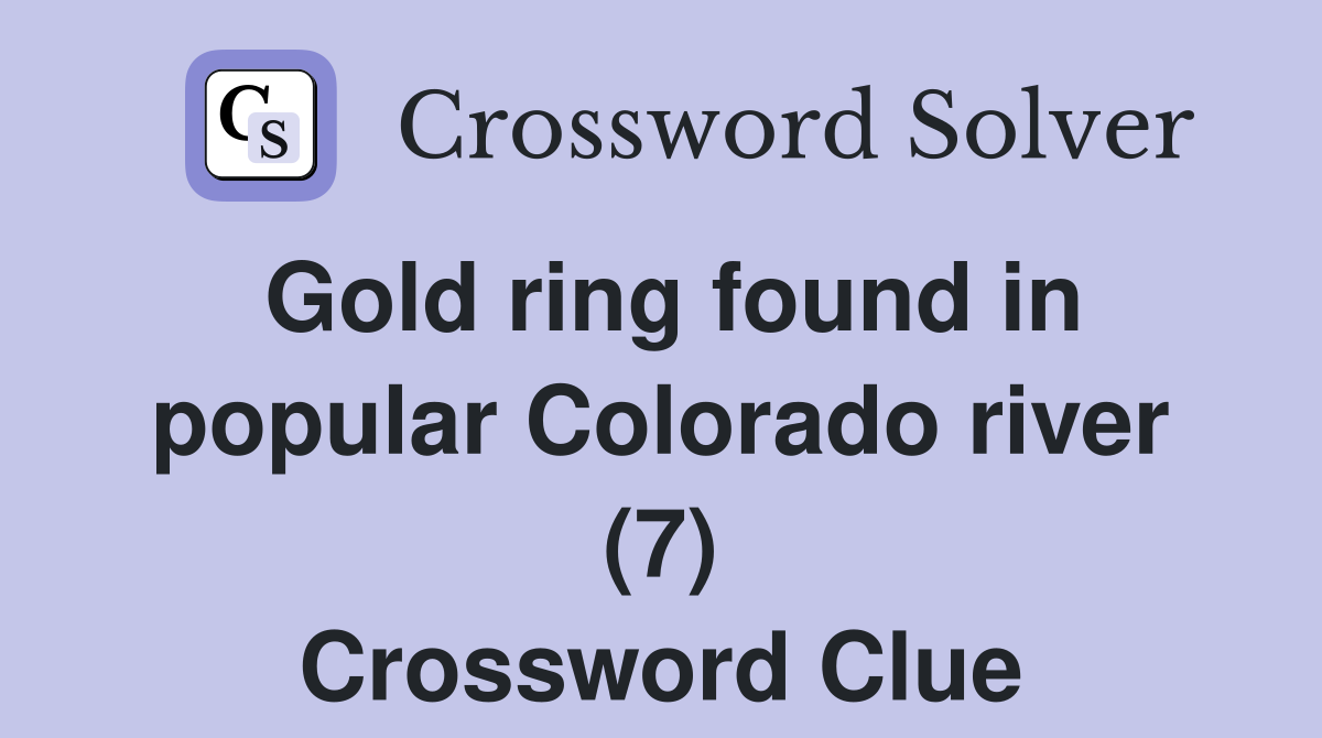 Gold ring found in popular Colorado river (7) Crossword Clue Answers